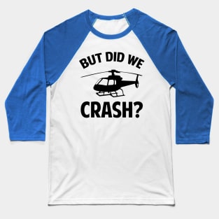 But did we crash-funny helicopter shirt Baseball T-Shirt